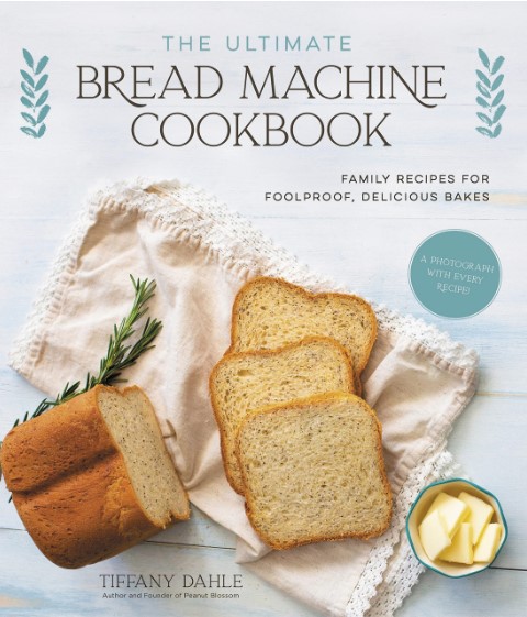 The Ultimate Bread Machine Cookbook Family Recipes For Foolproof Delicious Bakes Tiffany Dahle