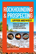 Rockhounding Prospecting Upper Midwest How To Find Gold Copper Agates Thomsonite Other Favorites James Magnuson
