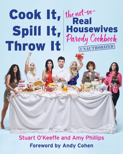Cook It Spill It Throw It The Notsoreal Housewives Parody Cookbook Stuart Okeeffe