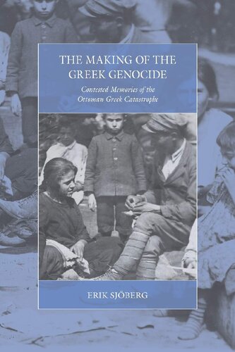 The Making Of The Greek Genocide Contested Memories Of The Ottoman Greek Catastrophe 1st Edition Erik Sjberg