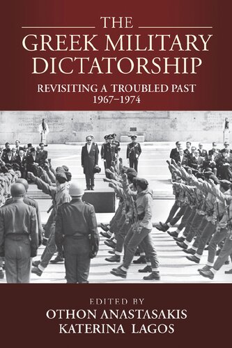 The Greek Military Dictatorship Revisiting A Troubled Past 19671974 1st Edition Othon Anastasakis Editor