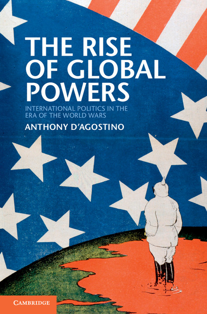 The Rise Of Global Powers International Politics In The Era Of The World Wars Anthony Dagostino