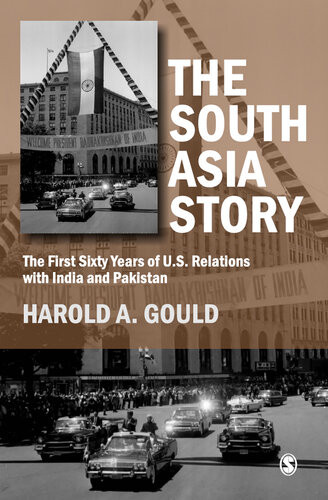 The South Asia Story The First Sixty Years Of Us Relations With India And Pakistan Harold A Gould