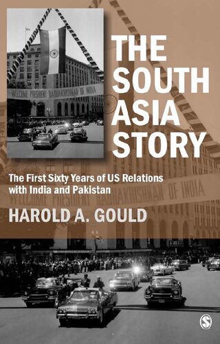 The South Asia Story The First Sixty Years Of Us Relations With India And Pakistan 1st Edition Harold A Gould