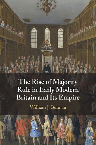 The Rise Of Majority Rule In Early Modern Britain And Its Empire William J Bulman
