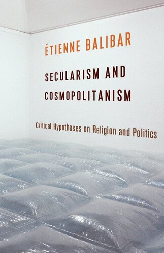 Secularism And Cosmopolitanism Critical Hypotheses On Religion And Politics Tienne Balibar