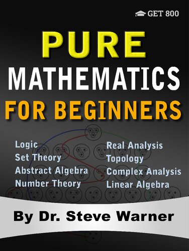 Pure Mathematics For Beginners A Rigorous Introduction To Logic Set Theory Abstract Algebra Number Theory Real Analysis Topology Complex Analysis And Linear Algebra 1st Edition Steve Warner