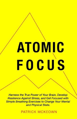 Atomic Focus Harness The True Power Of Your Brain Develop Resilience Against Stress And Get Focused With Simple Breathing Exercises To Change Your Mental And Physical State Patrick Mckeown