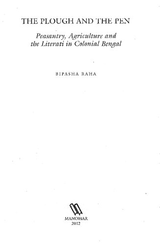 The Plough And The Pen Peasantry Agriculture And The Literati In Colonial Bengal Bipasha Raha