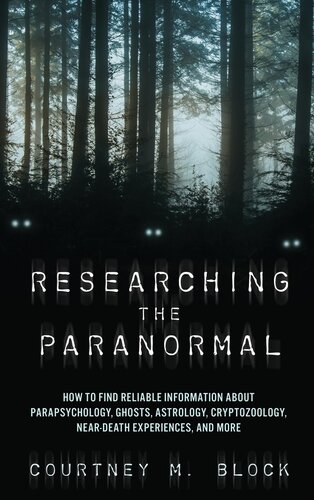 Researching The Paranormal How To Find Reliable Information About Parapsychology Ghosts Astrology Cryptozoology Neardeath Experiences And More Courtney M Block