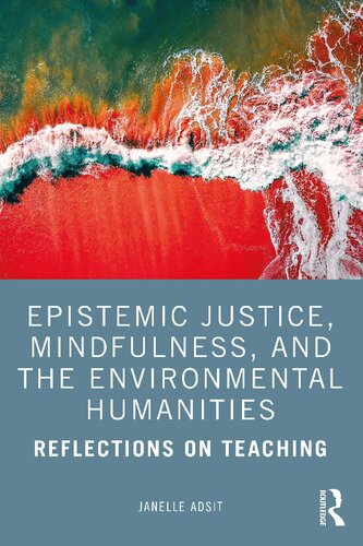 Epistemic Justice Mindfulness And The Environmental Humanities Reflections On Teaching 1st Edition Janelle Adsit
