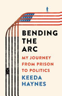Bending The Arc My Journey From Prison To Politics Keeda Haynes