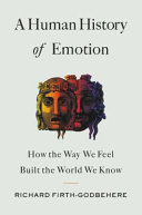 A Human History Of Emotion How The Way We Feel Built The World We Know Us Edition Richard Firthgodbehere