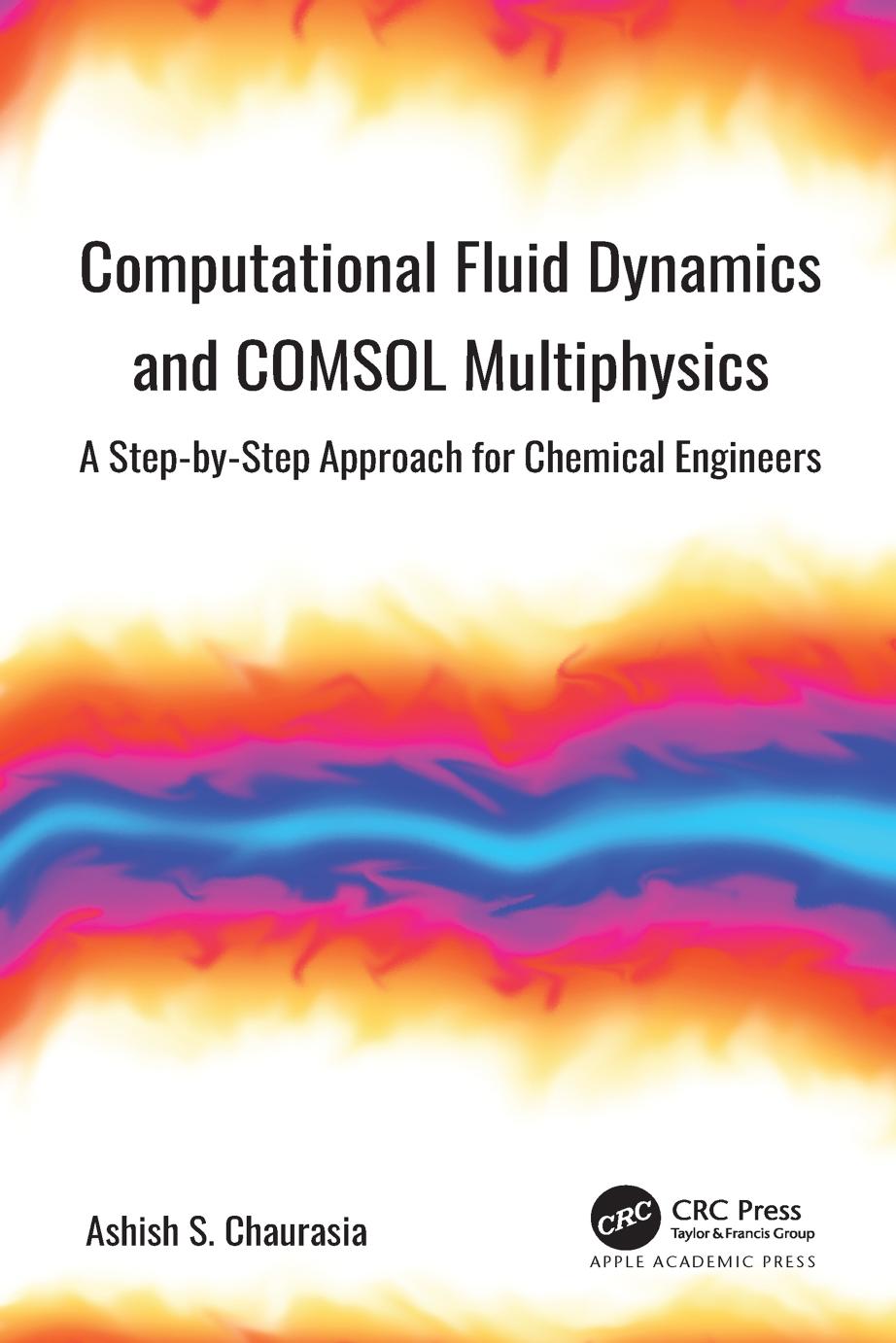 Computational Fluid Dynamics And Comsol Multiphysics A Stepbystep Approach For Chemical Engineers Ashish S Chaurasia