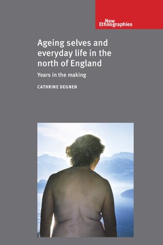 Ageing Selves And Everyday Life In The North Of England Years In The Making 1st Edition Cathrine Degnen