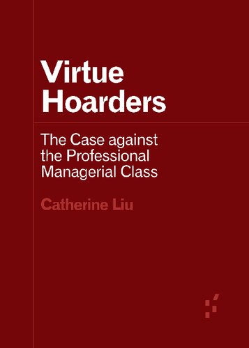 Virtue Hoarders The Case Against The Professional Managerial Class Catherine Liu