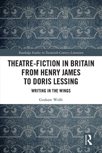 Theatrefiction In Britain From Henry James To Doris Lessing Writing In The Wings 1st Edition Graham Wolfe
