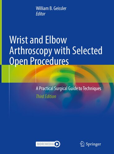 Wrist And Elbow Arthroscopy With Selected Open Procedures 3rd Edition 3rd William B Geissler