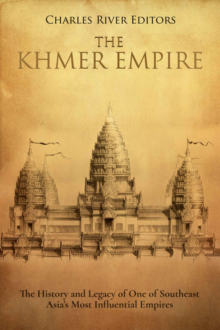 The Khmer Empire The History And Legacy Of One Of Southeast Asias Most Influential Empires Charles River Editors