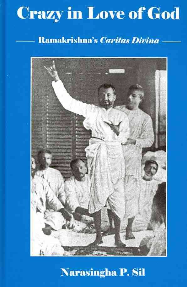 Crazy In Love Of God Ramakrishnas Caritas Divina 1st Edition Narasingha Prosad Sil
