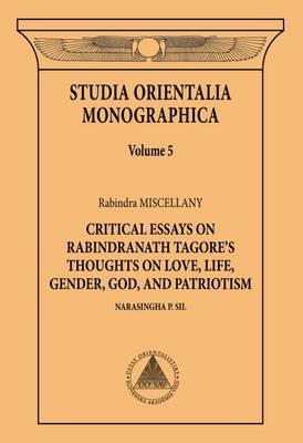 Rabindra Miscellany Critical Essays On Rabindranath Tagores Thoughts On Love Life Gender God And Patriotism Narasingha P Sil