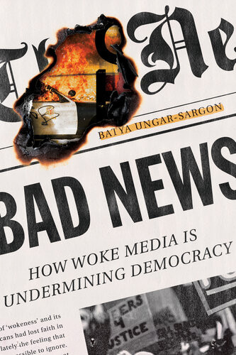 Bad News How Woke Media Is Undermining Democracy Batya Ungarsargon