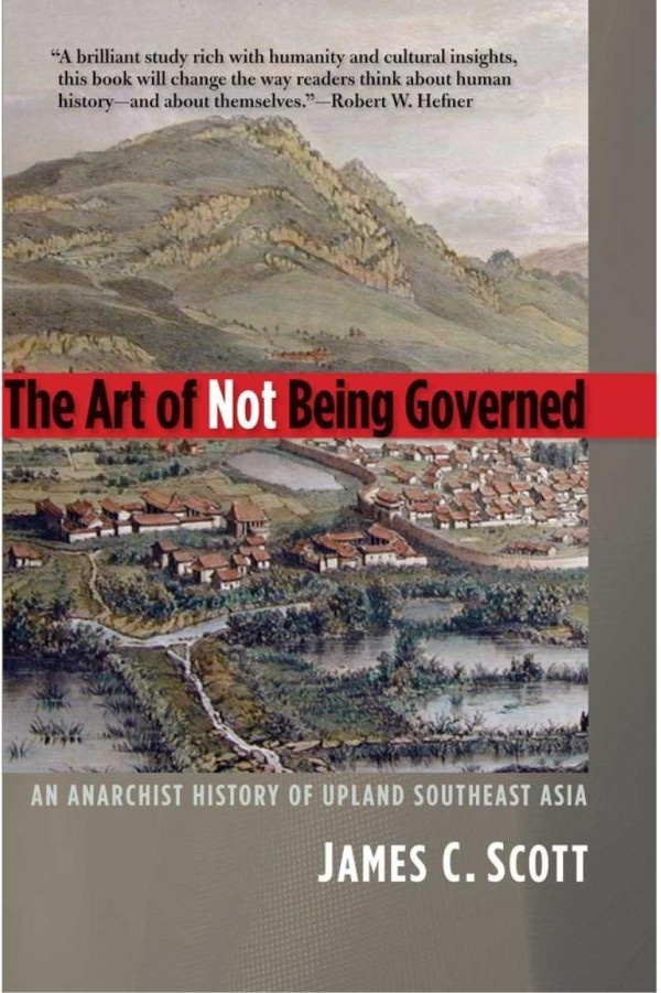 The Art Of Not Being Governed An Anarchist History Of Upland Southeast Asia Illustrated Edition James C Scott