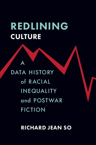 Redlining Culture A Data History Of Racial Inequality And Postwar Fiction Richard Jean So