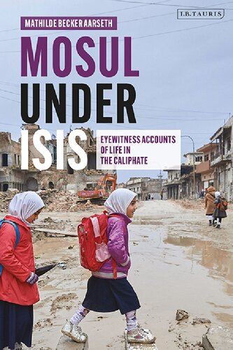 Mosul Under Isis Eyewitness Accounts Of Life In The Caliphate Mathilde Becker Aarseth