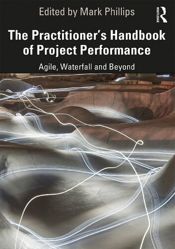 The Practitioners Handbook Of Project Performance Agile Waterfall And Beyond 1st Edition Mark Phillips Editor