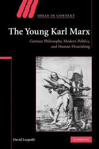 The Young Karl Marx German Philosophy Modern Politics And Human Flourishing 81 Ideas In Context Series Number 81 1st Edition David Leopold