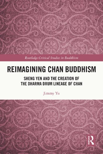 Reimagining Chan Buddhism Sheng Yen And The Creation Of The Dharma Drum Lineage Of Chan 1st Edition Jimmy Yu