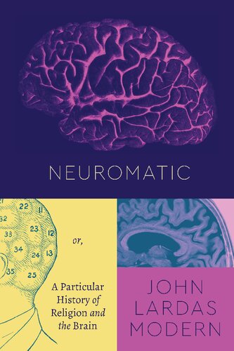 Neuromatic Or A Particular History Of Religion And The Brain 1st Edition John Lardas Modern