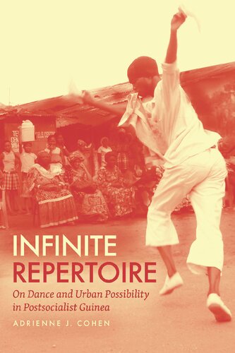Infinite Repertoire On Dance And Urban Possibility In Postsocialist Guinea 1st Edition Adrienne J Cohen