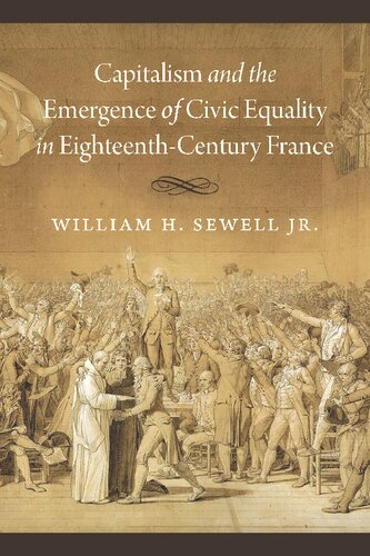 Capitalism And The Emergence Of Civic Equality In Eighteenthcentury France 1st Edition William H Sewell Jr