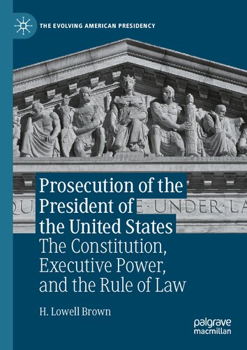 Prosecution Of The President Of The United States The Constitution Executive Power And The Rule Of Law 1st Edition H Lowell Brown