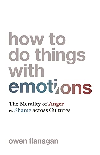 How To Do Things With Emotions The Morality Of Anger And Shame Across Cultures Owen Flanagan