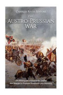 The Austroprussian War The History And Legacy Of The Conflict That Resulted In Prussian Dominance Over Germany Charles River Charles River Editors