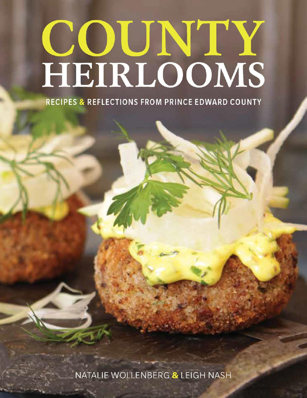 County Heirlooms Recipes Reflections From Prince Edward County Natalie Wollenberg