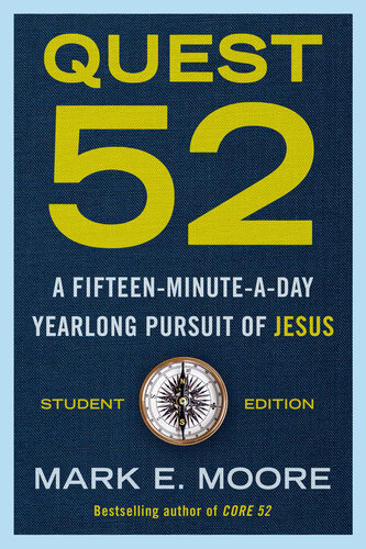 Quest 52 Student Edition A Fifteenminuteaday Yearlong Pursuit Of Jesus Mark E Moore