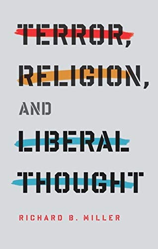 Terror Religion And Liberal Thought Richard B Miller