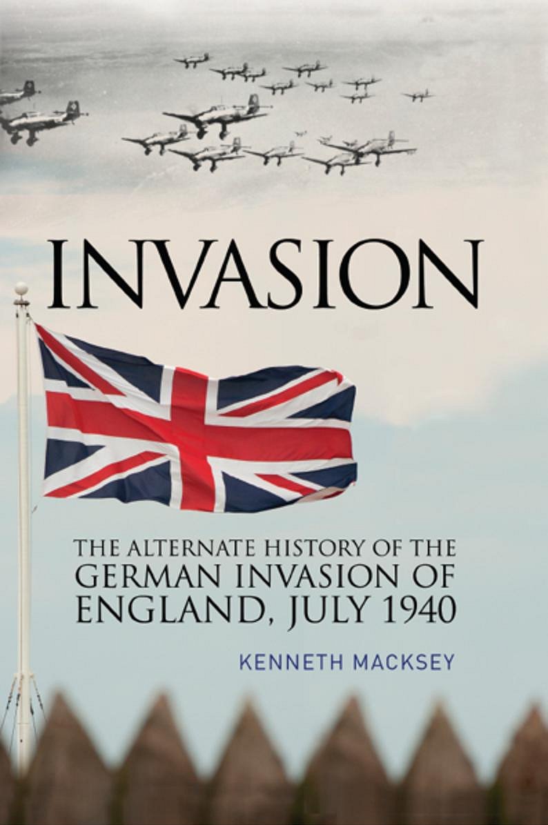 Invasion The Alternative History Of The German Invasion Of England July 1940 1st Edition Kenneth Macksey