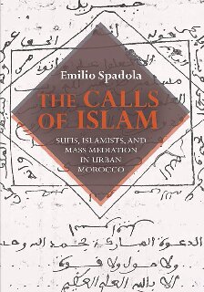 The Calls Of Islam Sufis Islamists And Mass Mediation In Urban Morocco Emilio Spadola