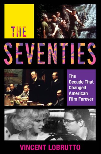 The Seventies The Decade That Changed American Film Forever Vincent Lobrutto