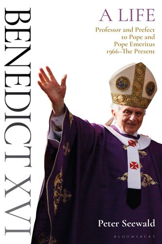 Benedict Xvi A Life Volume Two Professor And Prefect To Pope And Pope Emeritus 1966the Present Peter Seewald