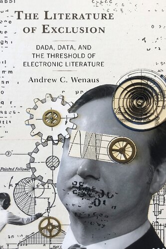 The Literature Of Exclusion Dada Data And The Threshold Of Electronic Literature 1st Edition Andrew C Wenaus
