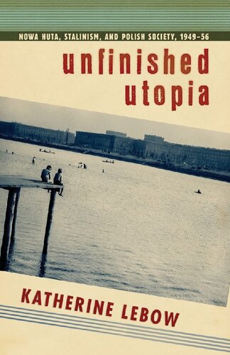 Unfinished Utopia Nowa Huta Stalinism And Polish Society 194956 Reprint Katherine A Lebow
