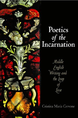 Poetics Of The Incarnation Middle English Writing And The Leap Of Love Cristina Maria Cervone