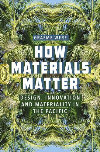 How Materials Matter Design Innovation And Materiality In The Pacific 1st Edition Graeme Were