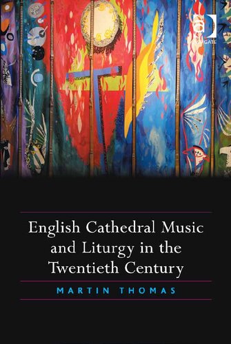 English Cathedral Music And Liturgy In The Twentieth Century 1st Edition Martin Thomas